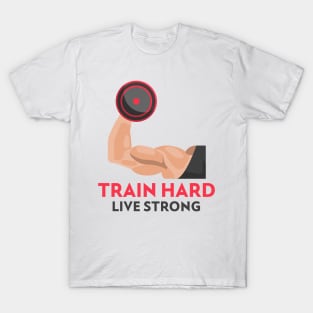 Train Hard Live Strong Fitness Motivation T-Shirt